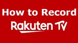 Come registrare Rakuten TV｜Registrare lo schermo senza oscuramento e salvarlo sul tuo PC